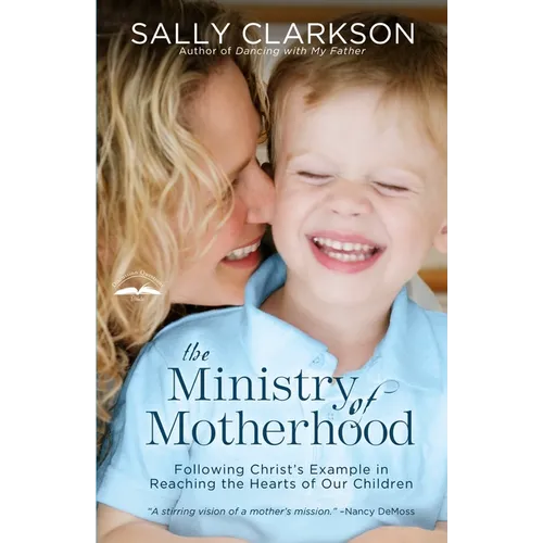 The Ministry of Motherhood: Following Christ's Example in Reaching the Hearts of Our Children