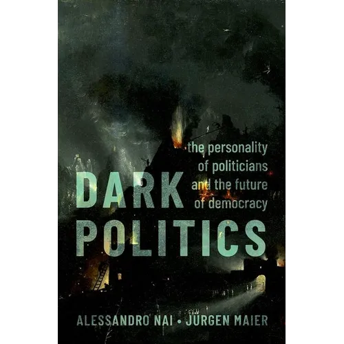 Dark Politics: The Personality of Politicians and the Future of Democracy