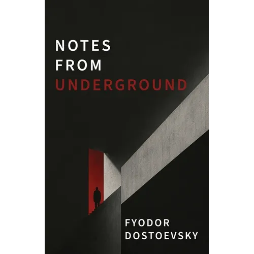 Notes from Underground: A Dark Psychological Novel of Alienation, Resentment, and Self-Destruction