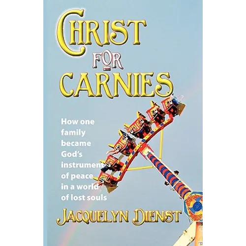 Christ for Carnies: How one family became God's instrument of peace in a world of lost souls