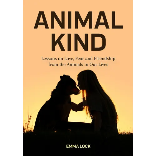 Animal Kind: Lessons on Love, Fear and Friendship from the Animals in Our Lives (True Animal Stories for Kids and Adults)
