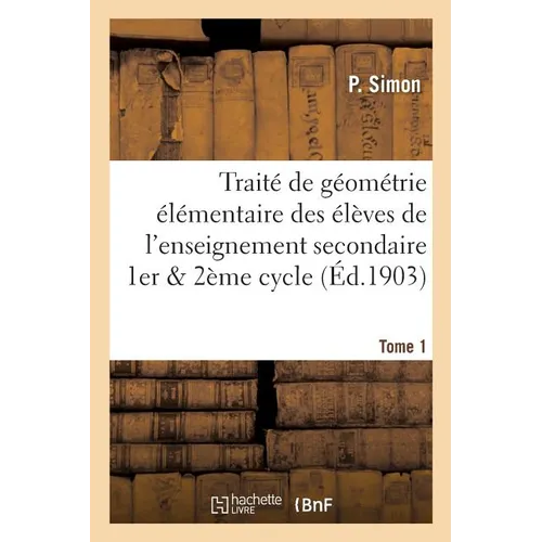 Traité de Géométrie Élémentaire À l'Usage Des Élèves de l'Enseignement Secondaire Tome 1: Premier Et Second Cycle, Suivi de Compléments À l'Usage Des