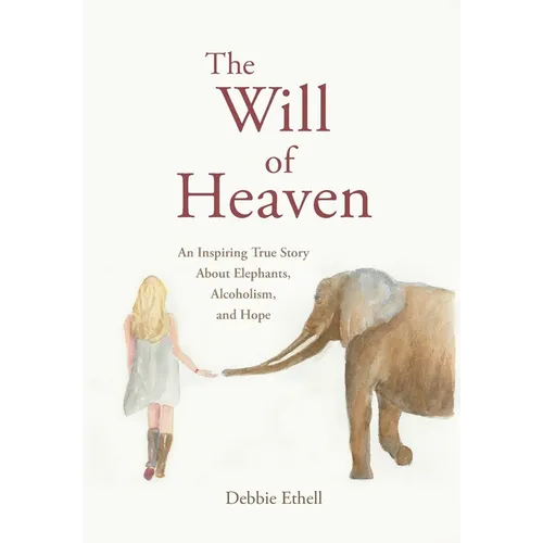 The Will of Heaven: An Inspiring True Story About Elephants, Alcoholism, and Hope