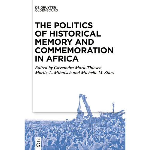 The Politics of Historical Memory and Commemoration in Africa
