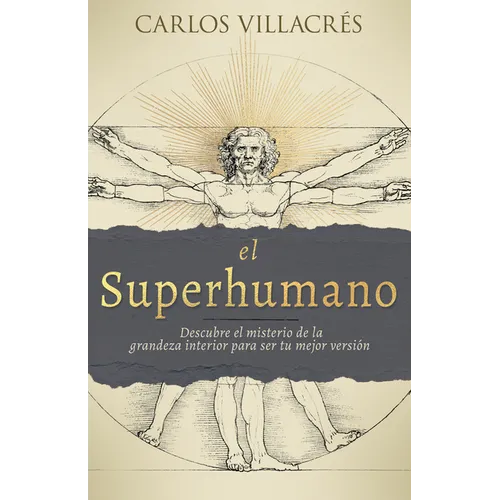 El Superhumano: Descubre El Misterio de la Grandeza Interior Para Ser Tu Mejor Versión