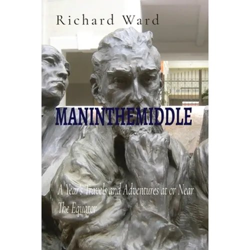 Maninthemiddle: A Year's Travels and Adventures at or Near The Equator