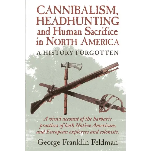 Cannibalism, Headhunting and Human Sacrifice in North America: A History Forgotten - Paperback