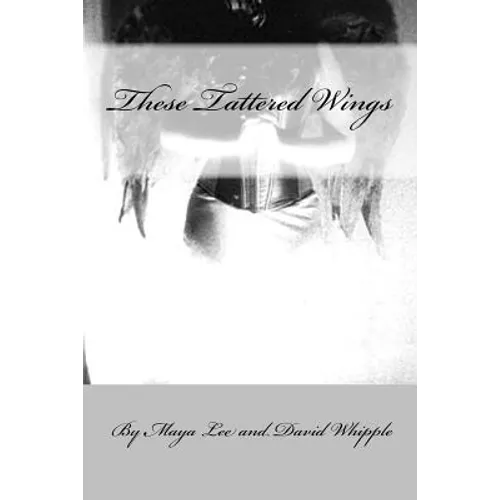 These Tattered Wing: Prose & Poetry of a Fractured Girl