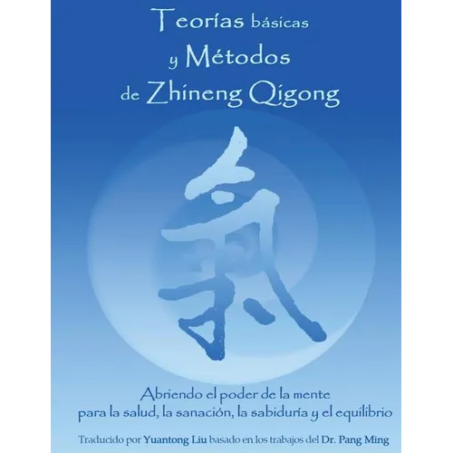 Teorias Basicas y Metodos de Zhineng Qigong: Abriendo el poder de la mente para la salud, la sanacion, la sabiduria y el equilibrio