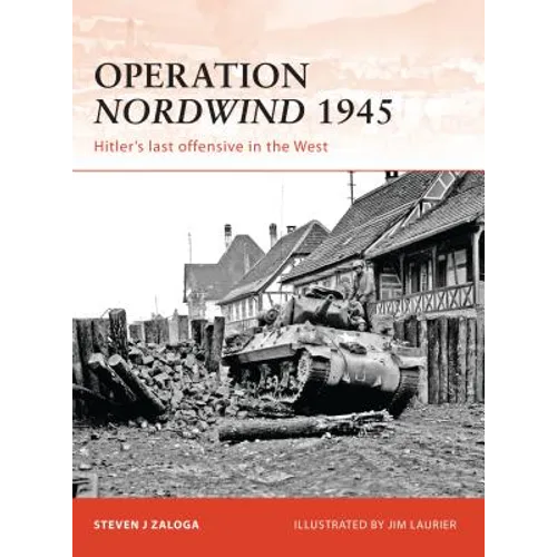 Operation Nordwind 1945: Hitler's Last Offensive in the West