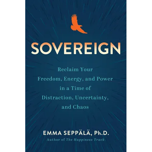 Sovereign: Reclaim Your Freedom, Energy, and Power in a Time of Distraction, Uncertainty, and Chaos