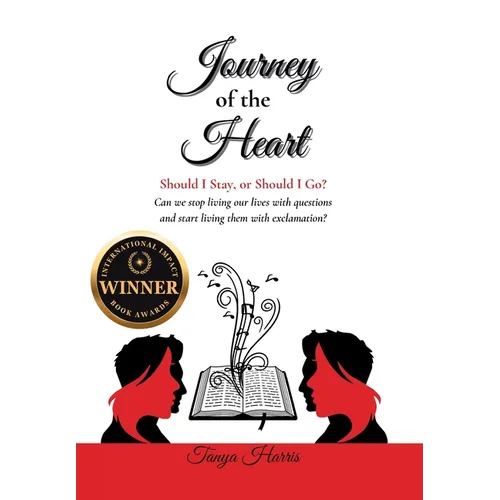 Journey of the Heart Should I Stay, or Should I Go?: Can we stop living our lives with questions and start living them with exclamation?