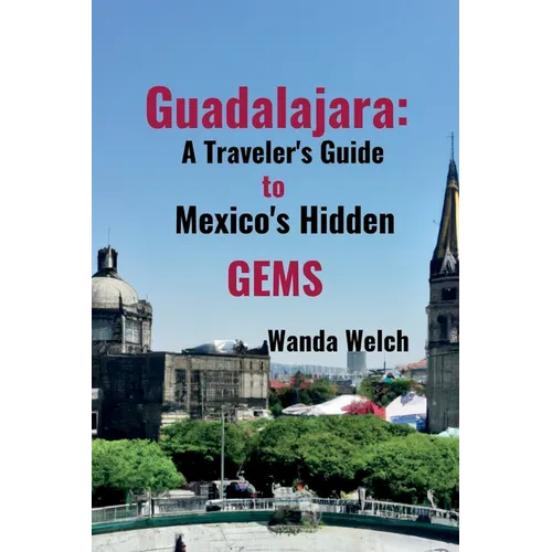 Guadalajara: A Traveler's Guide to Mexico's Hidden Gems