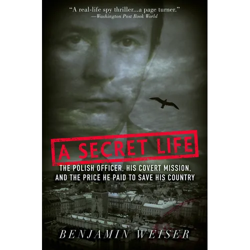 A Secret Life: The Polish Officer, His Covert Mission, and the Price He Paid to Save His Country