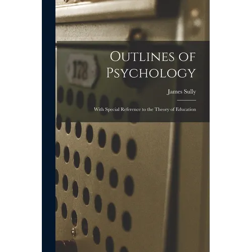 Outlines of Psychology: With Special Reference to the Theory of Education