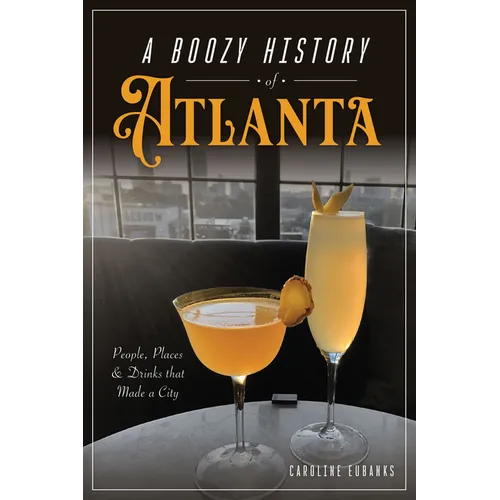 A Boozy History of Atlanta: People, Places & Drinks That Made a City