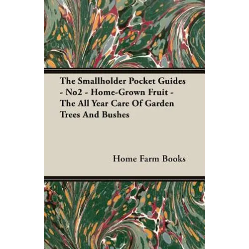 The Smallholder Pocket Guides - No2 - Home-Grown Fruit - The All Year Care Of Garden Trees And Bushes