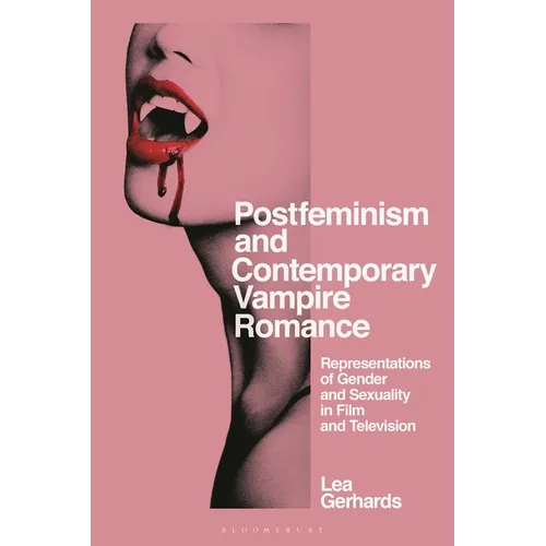 Postfeminism and Contemporary Vampire Romance: Representations of Gender and Sexuality in Film and Television