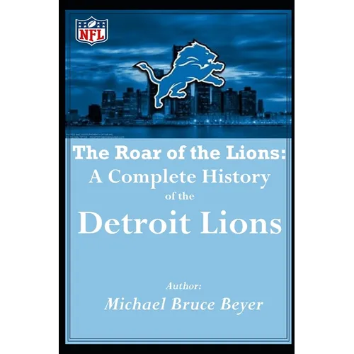 The Roar of the Lions: A Complete History of the Detroit Lions: "I was There" Front Page Mike Rage