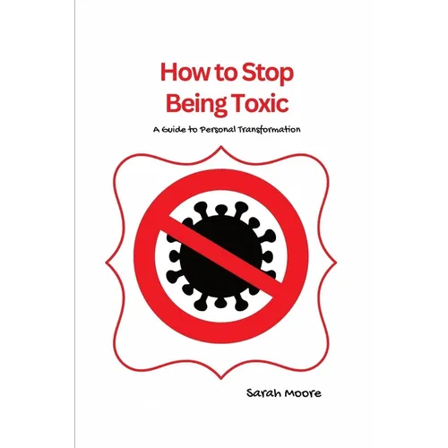 How to Stop Being Toxic: A Guide to Personal Transformation