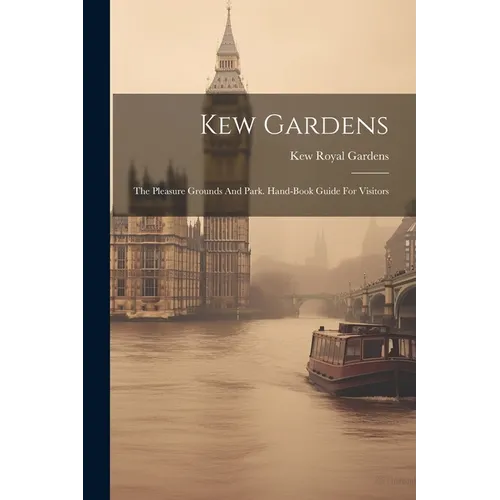 Kew Gardens: The Pleasure Grounds And Park. Hand-book Guide For Visitors