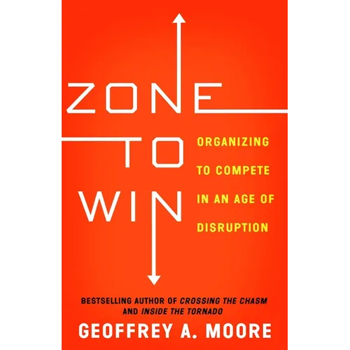 Zone to Win: Organizing to Compete in an Age of Disruption