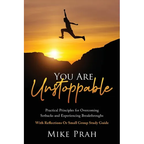 You Are Unstoppable: Practical Principles for Overcoming Setbacks and Experiencing Breakthroughs