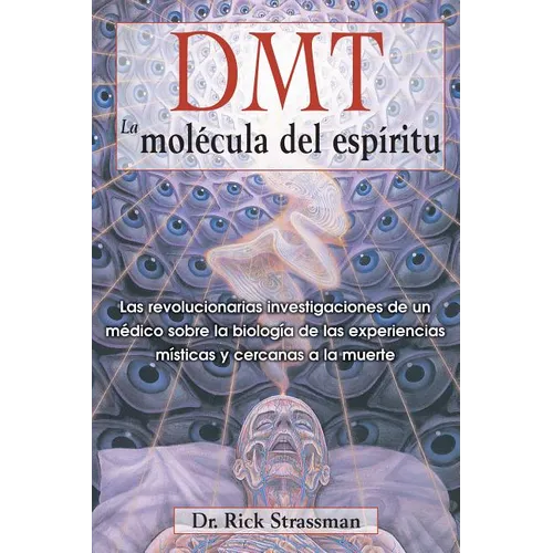 Dmt: La Molécula del Espíritu: Las Revolucionarias Investigaciones de Un Médico Sobre La Biología de Las Experiencias Místicas Y Cercanas a la Muerte