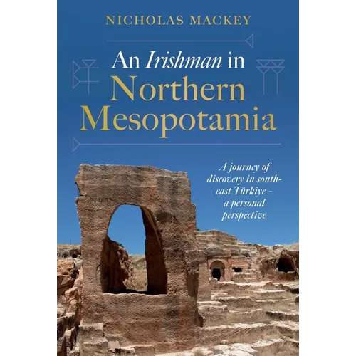 An Irishman in Northern Mesopotamia: A Journey of Discovery in South-East Türkiye - A Personal Perspective