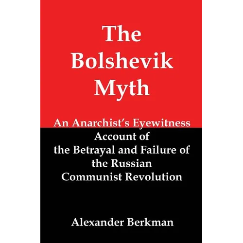 The Bolshevik Myth: An Anarchist's Eyewitness Account of the Betrayal and Failure of the Russian Communist Revolution