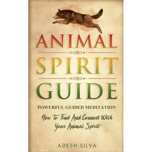 Animal Spirit Guide: Powerful Guided Meditation To Find And Connect With Your Animal Spirit: Powerful Guided Meditation: Powerful G: POWERF