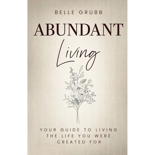 Abundant Living: Your Guide to Living the Life You Were Created For