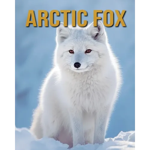 Arctic Fox: Arctic Fox: Amazing Photos and Fun Facts Book