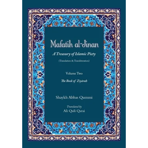 Mafatih al-Jinan: A Treasury of Islamic Piety (Translation & Transliteration): Volume Two: The Book of Ziyarah