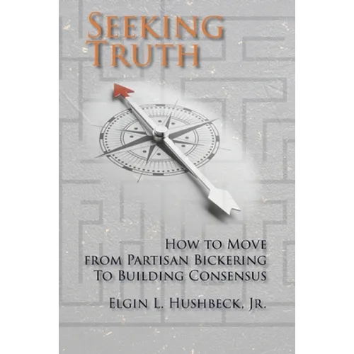 Seeking Truth: How to Move From Partisan Bickering To Building Consensus