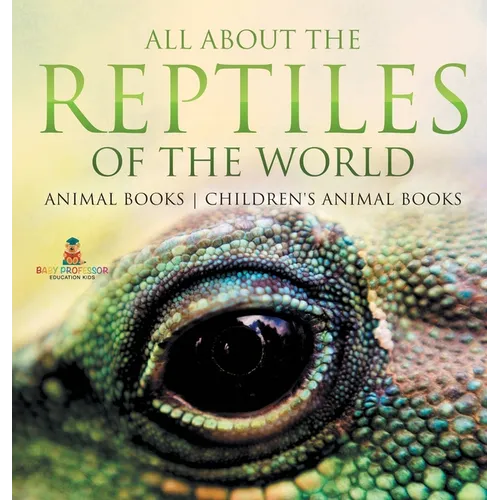 All About the Reptiles of the World - Animal Books Children's Animal Books