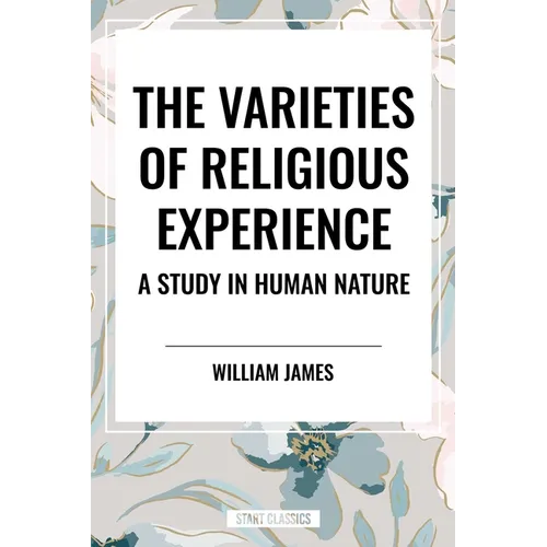 Varieties of Religious Experience: A Study in Human Nature