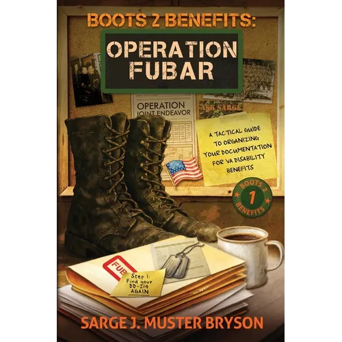 Operation FUBAR: A tactical guide to organizing your documentation for VA disability benefits