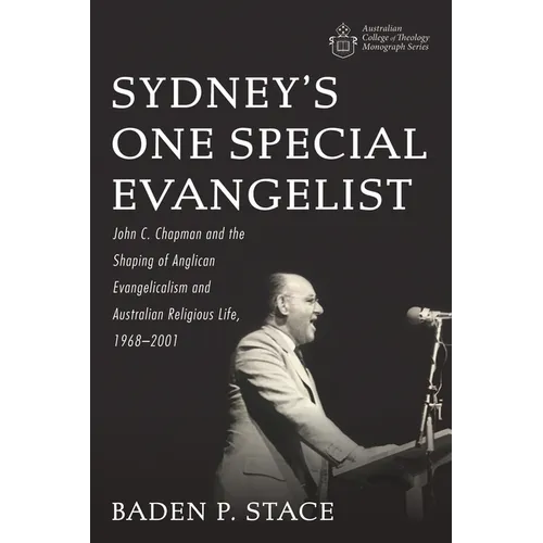 Sydney's One Special Evangelist: John C. Chapman and the Shaping of Anglican Evangelicalism and Australian Religious Life, 1968-2001