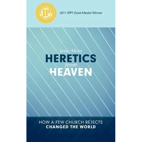 Heretics from Heaven: How a Few Church Rejects Changed the World
