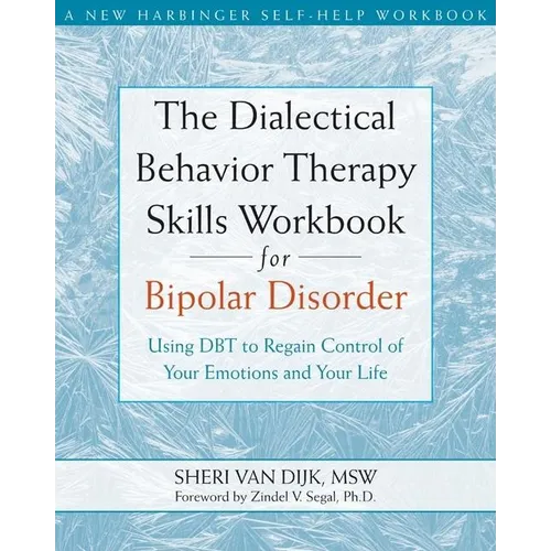 The Dialectical Behavior Therapy Skills Workbook for Bipolar Disorder: Using Dbt to Regain Control of Your Emotions and Your Life