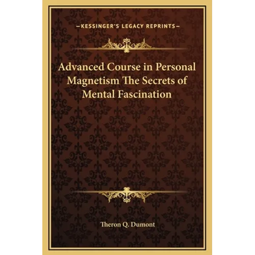 Advanced Course in Personal Magnetism The Secrets of Mental Fascination