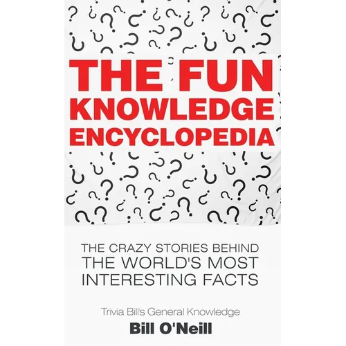 The Fun Knowledge Encyclopedia: The Crazy Stories Behind the World's Most Interesting Facts
