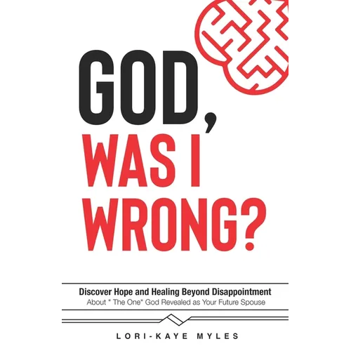 God, Was I Wrong: Discover Hope and Healing Beyond Disappointment about the One God Revealed As Your Future Spouse