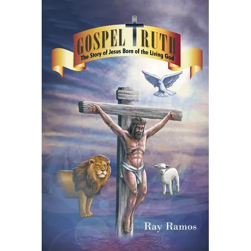 Gospel Truth: The Story of Jesus Born of the Living God