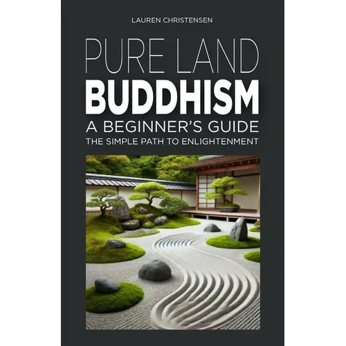 Pure Land Buddhism: A Beginner's Guide: The Simple Path to Enlightenment