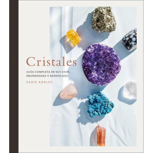 Cristales (Crystals): Guía Completa de Sus Usos, Propiedades Y Beneficios