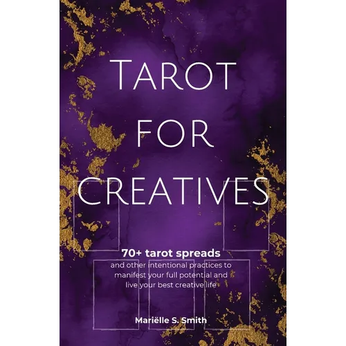 Tarot for Creatives: 70+ Tarot Spreads and Other Intentional Practices to Manifest Your Full Potential and Live Your Best Creative