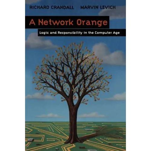 A Network Orange: Logic and Responsibility in the Computer Age