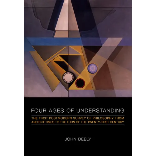 Four Ages of Understanding: The First Postmodern Survey of Philosophy from Ancient Times to the Turn of the Twenty-First Century